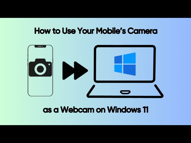 How to Use Your Mobile’s Camera as a Webcam on Windows 11