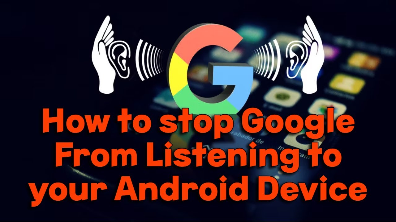 How to stop Google From Listening to your Android Device