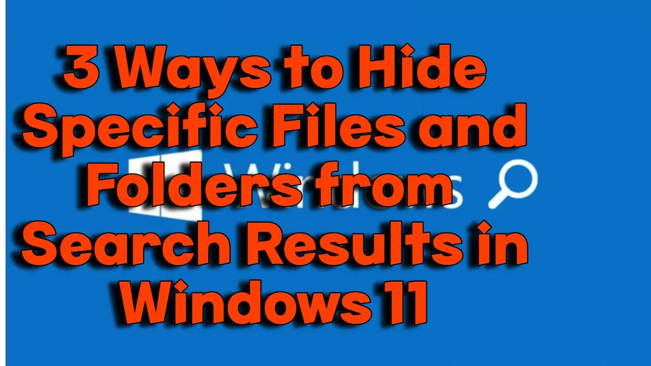 3 Ways to Hide Specific Files and Folders from Search Results in Windows 11