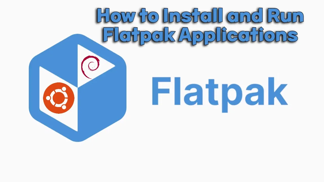 How to Install and Run Flatpak Applications