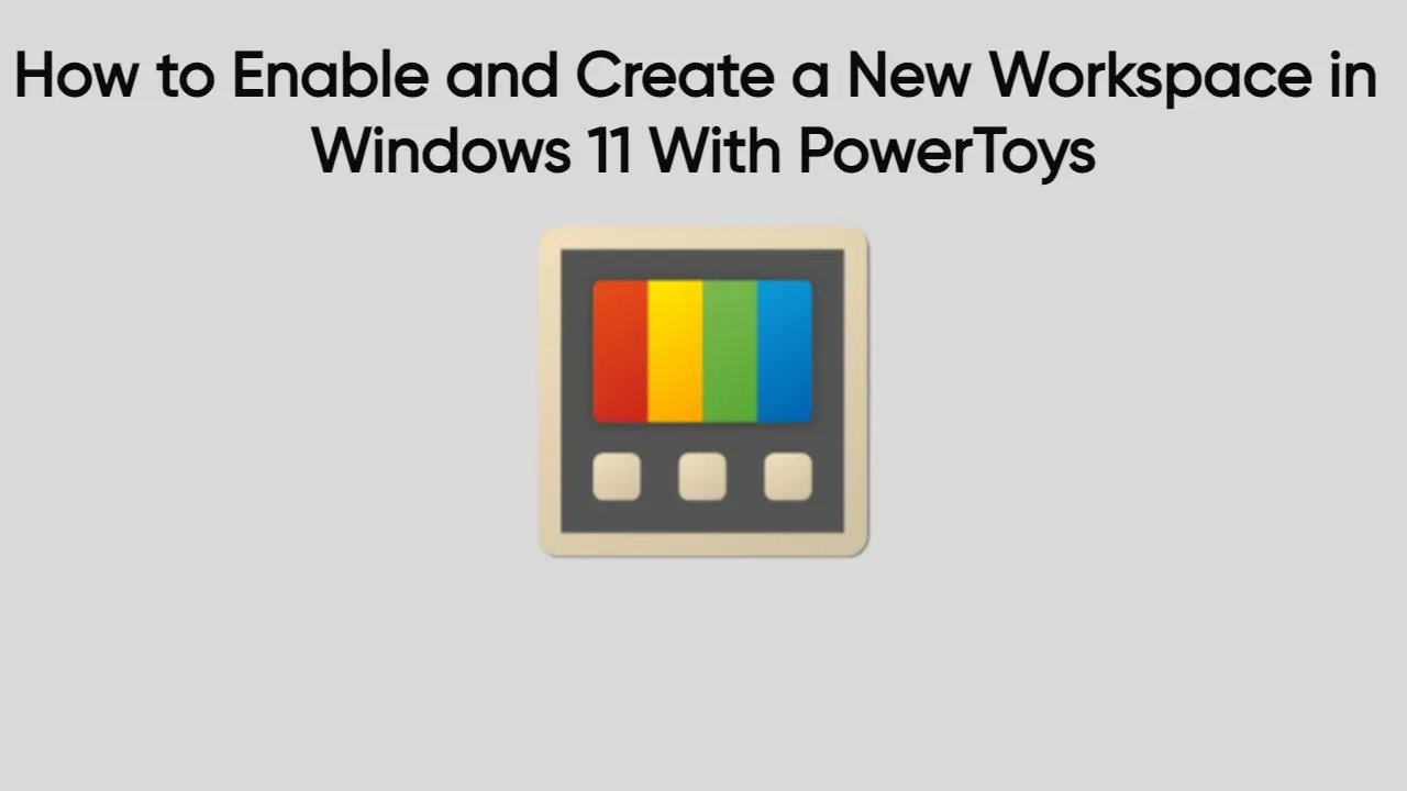 How to Enable and Create a New Workspace in Windows 11 With PowerToys