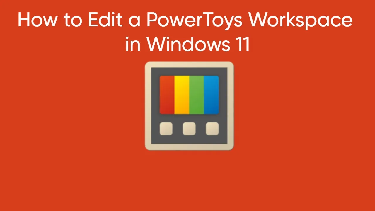 How to Edit a PowerToys Workspace in Windows 11