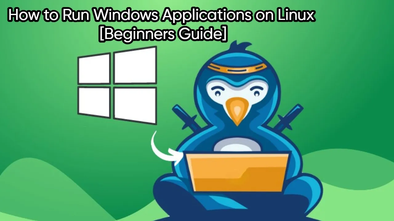 How to Run Windows Applications on Linux [Beginners Guide]