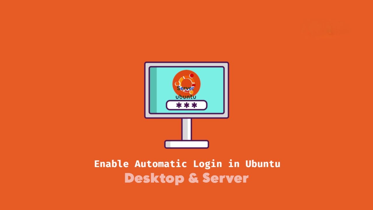 How To Enable Automatic Login In Ubuntu Desktop And Server